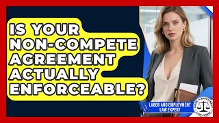 Is Your Non-compete Agreement Actually Enforceable? - Labor and Employment Law Expert
