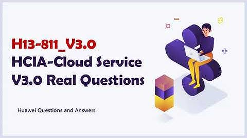 H13-811_V3.0 HCIA-Cloud Service V3.0 Real Questions - Updated Q&As