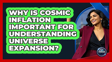 Why Is Cosmic Inflation Important For Understanding Universe Expansion? - Profiles in Politics