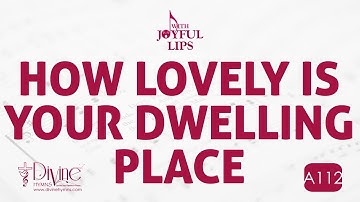How Lovely Is Your Dwelling Place Song Lyrics | A112 | With Joyful Lips Hymns | Divine Hymns