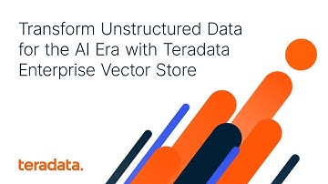 Transform Unstructured Data for the AI Era with Teradata Enterprise Vector Store