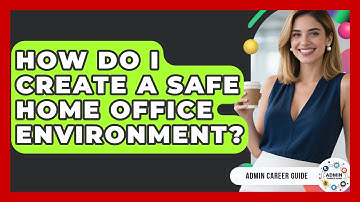 How Do I Create A Safe Home Office Environment? - Admin Career Guide