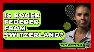 Is Roger Federer From Switzerland? - The Racket Xpert