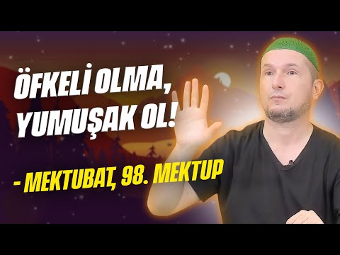 Öfkeli olma, yumuşak ol! – Mektubat, 98. Mektup / Kerem Önder