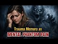 Trauma Memory behaves as Mental Phantom Pain.