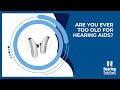 Are you ever too old for hearing aids?