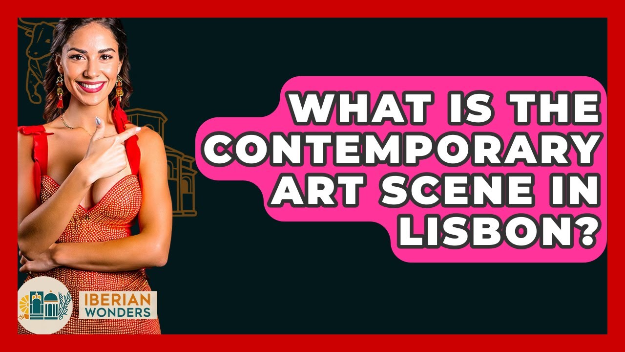 What Is The Contemporary Art Scene In Lisbon? - Iberian Wonders