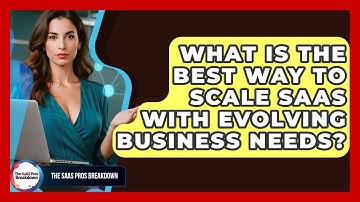 What Is The Best Way To Scale SaaS With Evolving Business Needs? - The SaaS Pros Breakdown