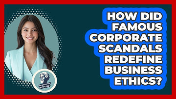 How Did Famous Corporate Scandals Redefine Business Ethics? - Philosophy Beyond