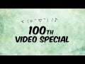 [CLOSED] 100th Video Special [CLOSED]