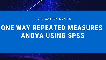 One Way Repeated Measure ANOVA Using SPSS: By G N Satish Kumar