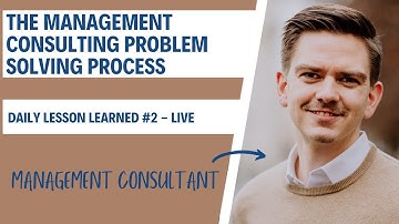 The Management Consulting Problem Solving Process (Daily Lesson Learned #2)