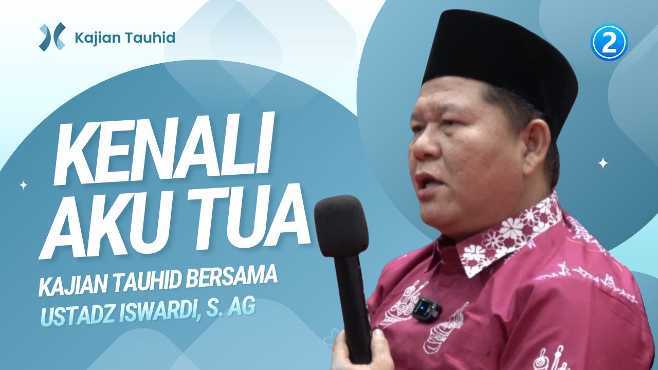 KENALI AKU TUA - KAJIAN TAUHID | UST. ISWARDI, S. AG (PART 2/3)