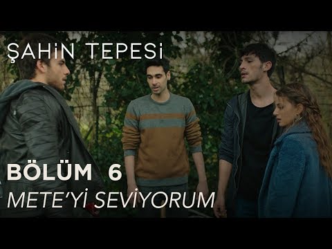 Şahin Tepesi 6. Bölüm - Mete'yi Seviyorum