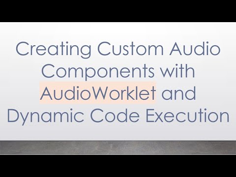 Creating Custom Audio Components with AudioWorklet and Dynamic Code Execution