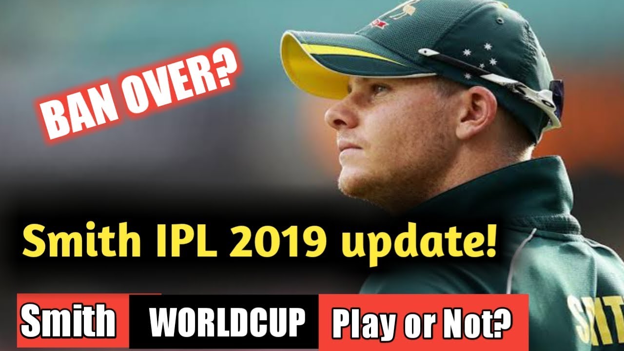Steve Smith BAN OVER! Steve Smith WorldCup 2019 play or not? Smith IPL 2019 update