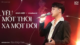 Yêu Một Thời Xa Một Đời (Live Version) - Khả Hiệp x Liveband | Mini Show Hẹn Kiếp Sau