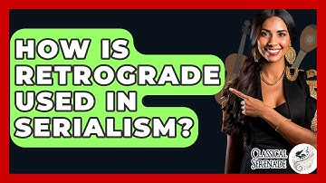 How Is Retrograde Used In Serialism? - Classical Serenade