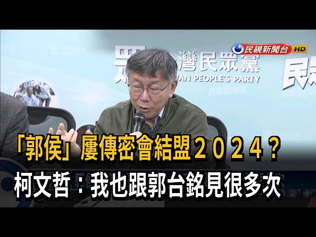 媒體屢爆「郭侯會」 柯文哲：我也跟郭台銘見很多次－民視台語新聞