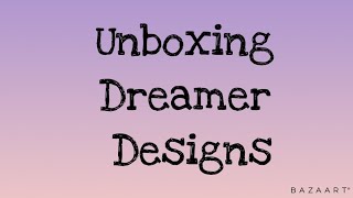 Unboxing Dreamer Designs