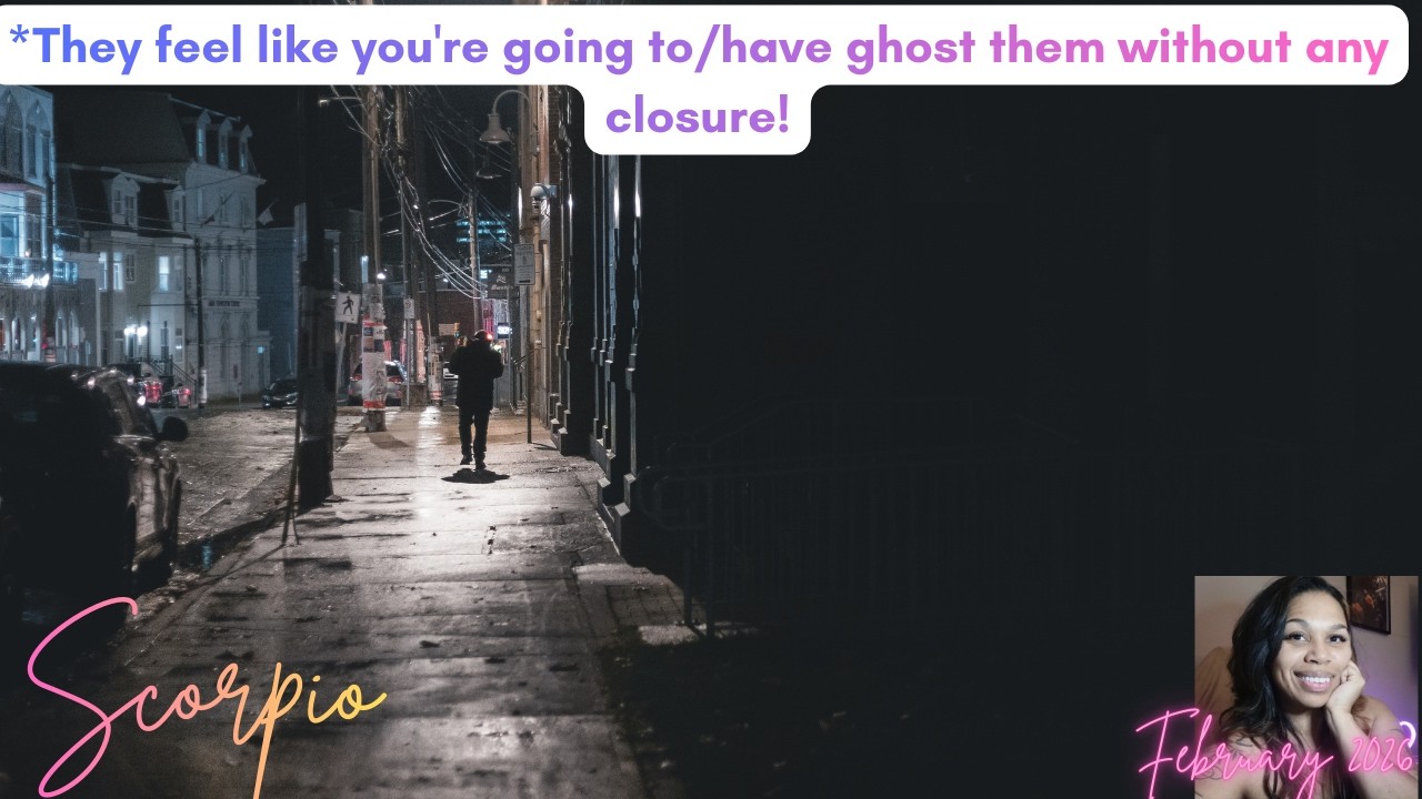 Scorpio *They feel like you're going to/have ghost them without any closure!