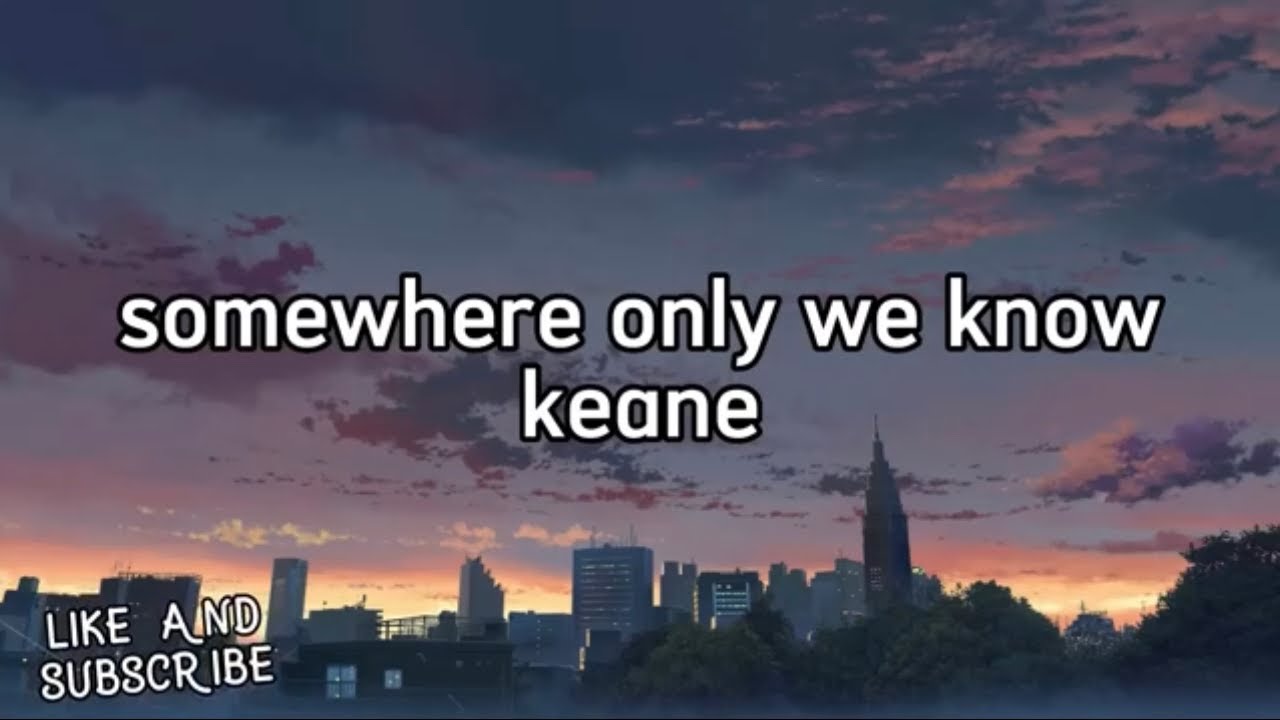 Keane-somewhere only we know ( lyrics ) - YouTube