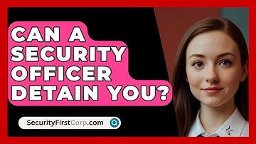 Can A Security Officer Detain You? - SecurityFirstCorp.com