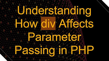 Understanding How div Affects Parameter Passing in PHP