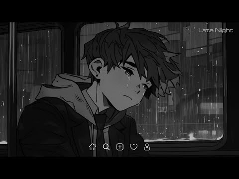 Sad Love Songs Playlist Sad Songs To Listen To When You Re Sad Slowed And Reverb Latenight