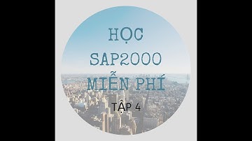 Học Phân tích kết cấu SAP2000 | Tập 4 | Giải bài tập cơ kết cấu
