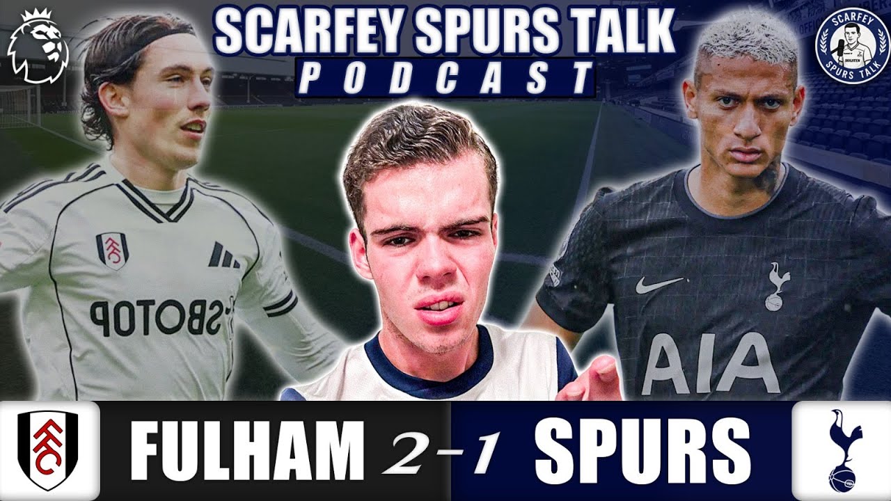 Scarfey Spurs Talk Podcast: Fulham 2-1 Tottenham - Post-Match Reaction & Analysis