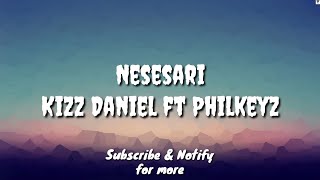 Video thumbnail of "Nesesari (Lyric) - Kizz Daniel ft Philkeyz"