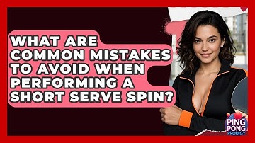 What Are Common Mistakes To Avoid When Performing A Short Serve Spin? - Ping Pong Prodigy