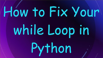 How to Fix Your while Loop in Python