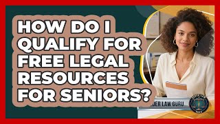 How Do I Qualify For Free Legal Resources For Seniors? - Elder Law Guru