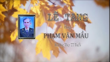 Lễ Tang Ông PHẠM VĂN MẦU Hưởng Thọ 77 tuổi