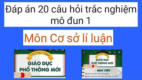 Đáp án 20 câu hỏi trắc nghiệm mô đun 1 - Môn cơ sở lí luận