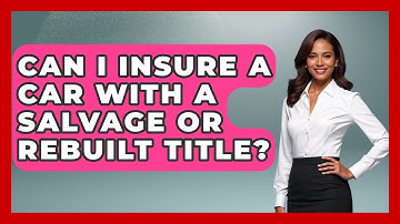 Can I Insure A Car With A Salvage Or Rebuilt Title? - Auto Coverage Explained
