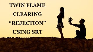 TWIN FLAMES CLEAR REJECTION WITH SPIRITUAL RESPONSE THERAPY