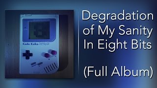 Kade Kalka - Degradation of My Sanity in Eight Bits (Full Album)