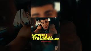 Gaby Music, Lunay, Luar La L - No Te Quieren Conmigo