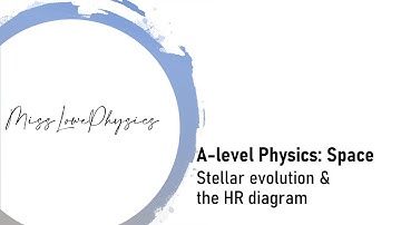 A-level Physics: Space - Stellar Evolution & the HR diagram