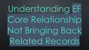 Understanding EF Core Relationship Not Bringing Back Related Records