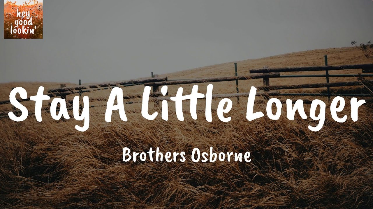 Stay A Little Longer - Brothers Osborne (Lyrics) - YouTube