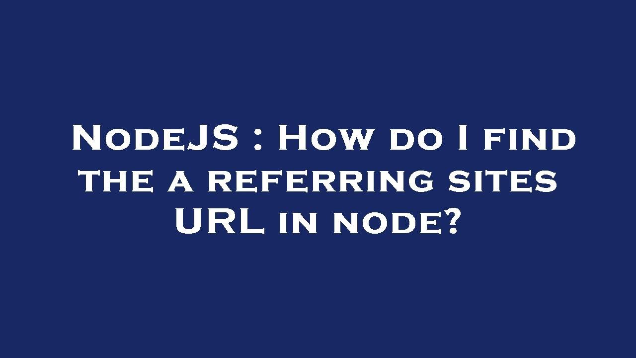 NodeJS : How do I find the a referring sites URL in node? - YouTube