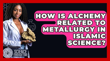 How Is Alchemy Related To Metallurgy In Islamic Science? - Science Through Time