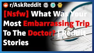 What Was Your Most Embarrassing Trip To The Doctor? | Reddit Stories