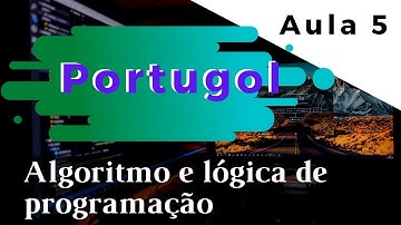 Aprendendo programação com o Portugol | Curso de Algoritmos e Lógica de Programação | Aula 5