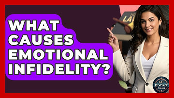 What Causes Emotional Infidelity? - Get Divorce Answers