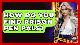 How Do You Find Prison Pen Pals? - True Crime Lovers